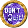 Merit Badge in Don't Quit!
[Click For More Info]

I wanted to thank all my fans of  [Link To Item #2109126] . Without your encouragement and support, this challenge wouldn't be the success it is today. Thank you! *^*Bighug*^*