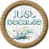 Merit Badge in Just Because!
[Click For More Info]

Congratulations on your new merit badge! Thank you for supporting the Writing.Com community with your inspirations, participation and activities. We sincerely appreciate it! -SMs