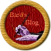 Merit Badge in Bard's Hall Blogging Merit Badge
[Click For More Info]

You are receiving this Merit Badge as a "Special Recognization" from the Bard's Hall Blogging Contest.  There were a lot of entries in the contest and while you didn't place, there was something special about your blogging that deserved special recognization. Maybe it was your honesty, your heartfelt tone, or your conversational voice. Keep blogging and we'll catch you next year! 